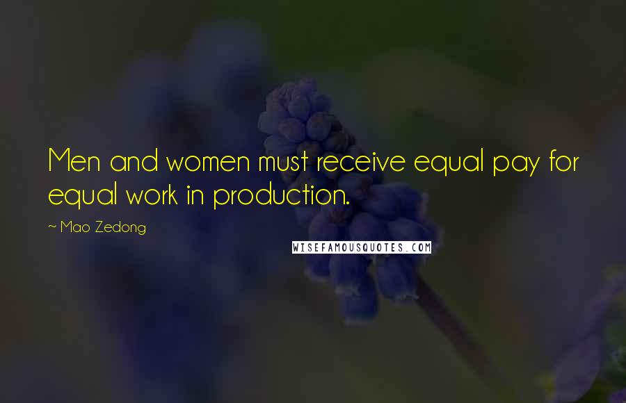 Mao Zedong Quotes: Men and women must receive equal pay for equal work in production.