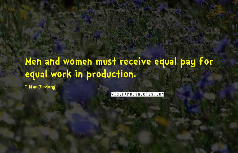 Mao Zedong Quotes: Men and women must receive equal pay for equal work in production.