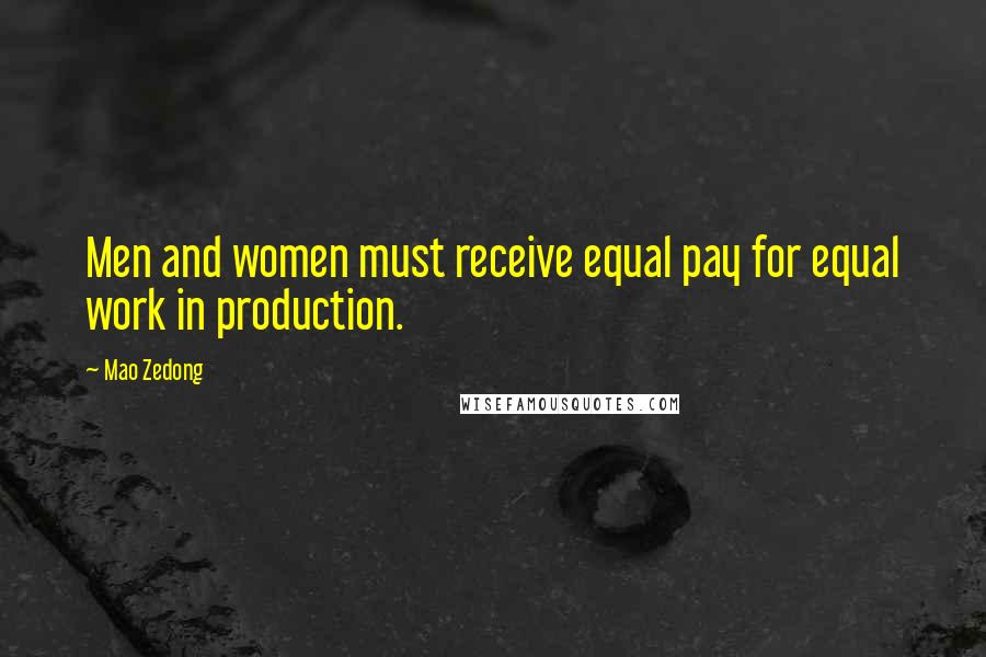 Mao Zedong Quotes: Men and women must receive equal pay for equal work in production.