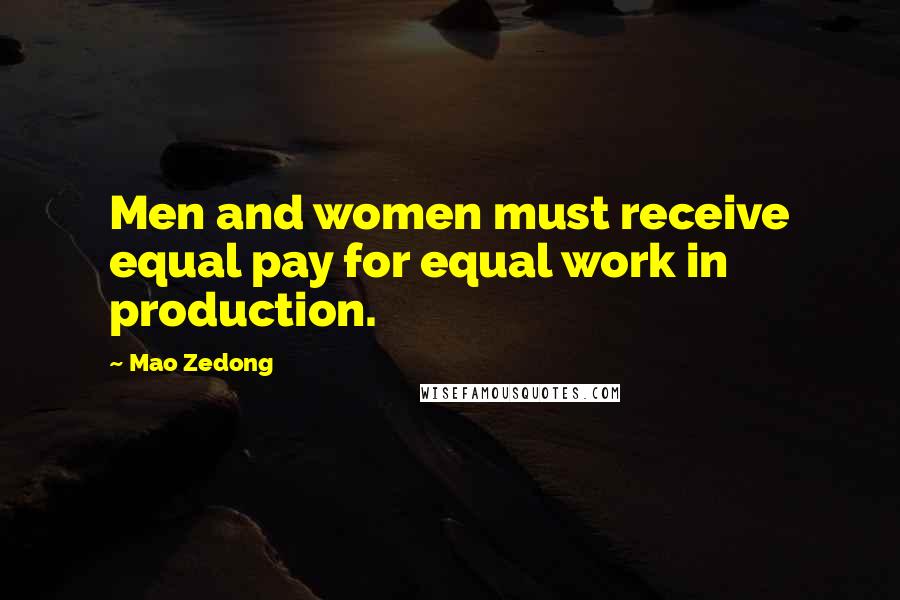 Mao Zedong Quotes: Men and women must receive equal pay for equal work in production.