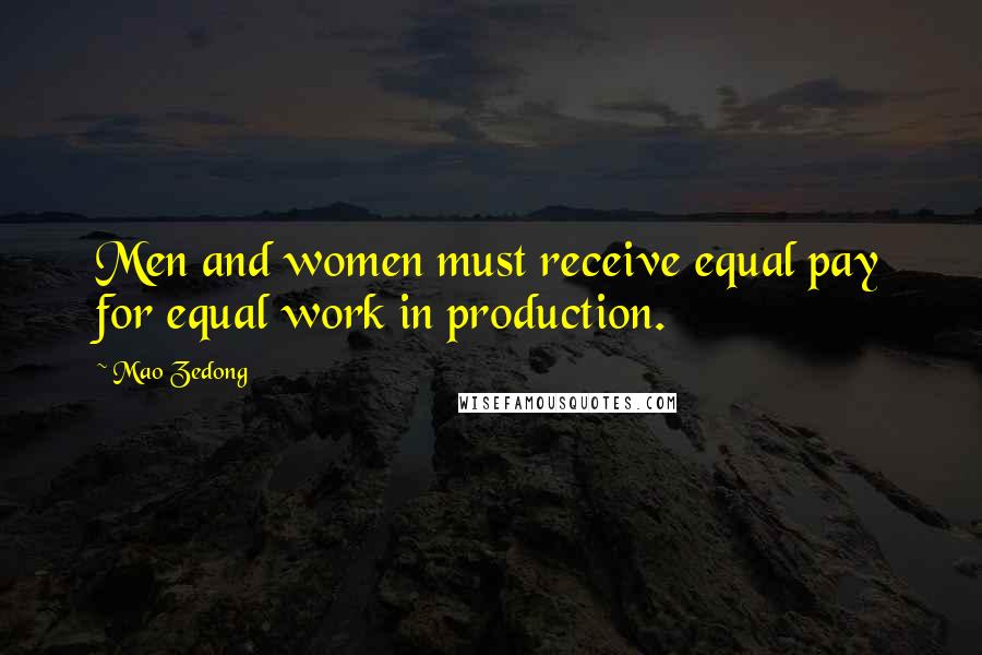 Mao Zedong Quotes: Men and women must receive equal pay for equal work in production.