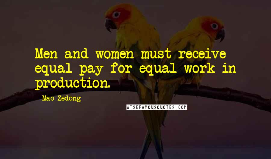 Mao Zedong Quotes: Men and women must receive equal pay for equal work in production.