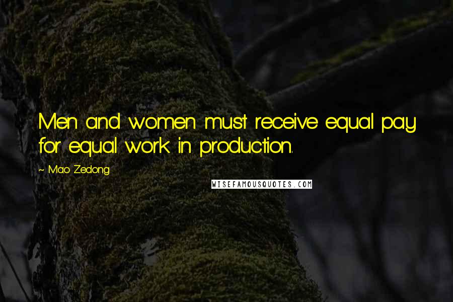 Mao Zedong Quotes: Men and women must receive equal pay for equal work in production.