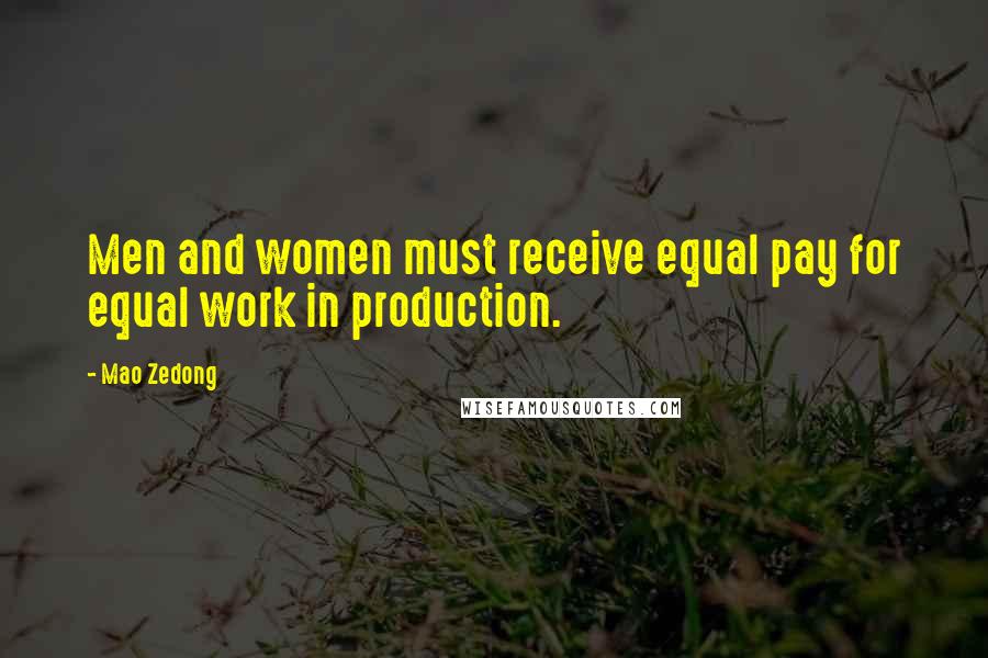 Mao Zedong Quotes: Men and women must receive equal pay for equal work in production.