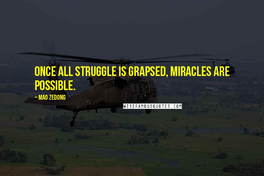 Mao Zedong Quotes: Once all struggle is grapsed, miracles are possible.