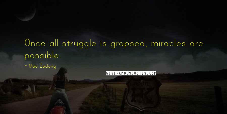 Mao Zedong Quotes: Once all struggle is grapsed, miracles are possible.