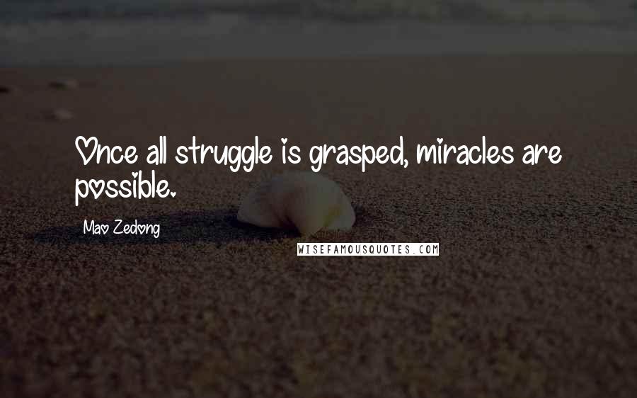 Mao Zedong Quotes: Once all struggle is grasped, miracles are possible.