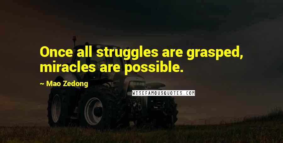 Mao Zedong Quotes: Once all struggles are grasped, miracles are possible.