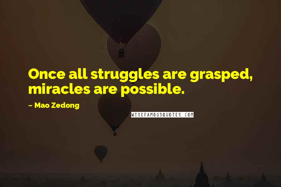 Mao Zedong Quotes: Once all struggles are grasped, miracles are possible.