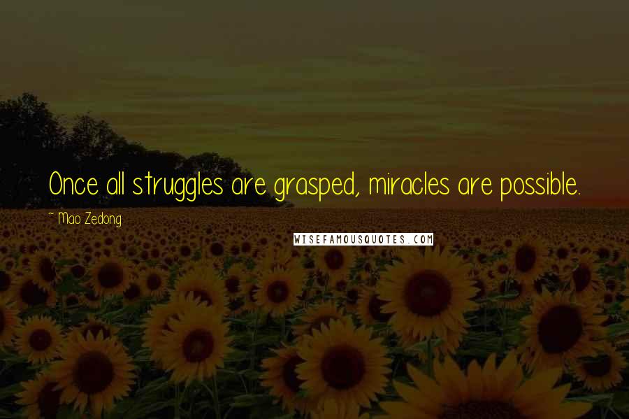 Mao Zedong Quotes: Once all struggles are grasped, miracles are possible.