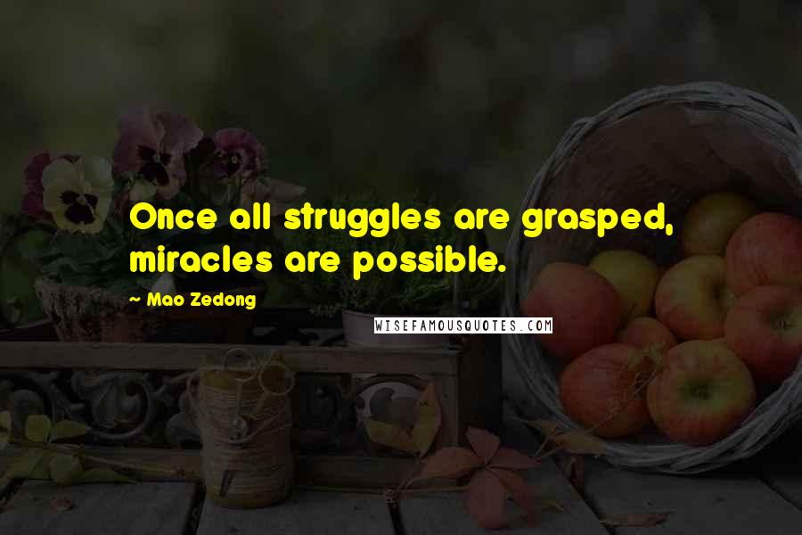Mao Zedong Quotes: Once all struggles are grasped, miracles are possible.