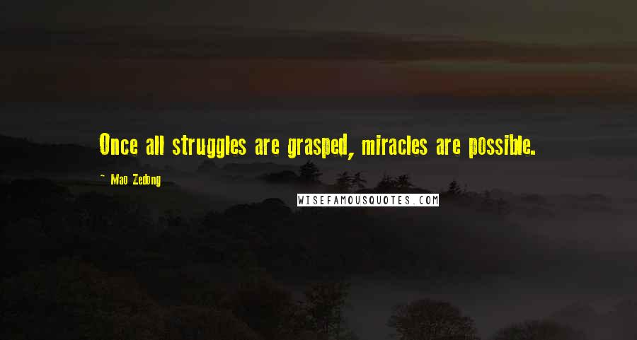Mao Zedong Quotes: Once all struggles are grasped, miracles are possible.