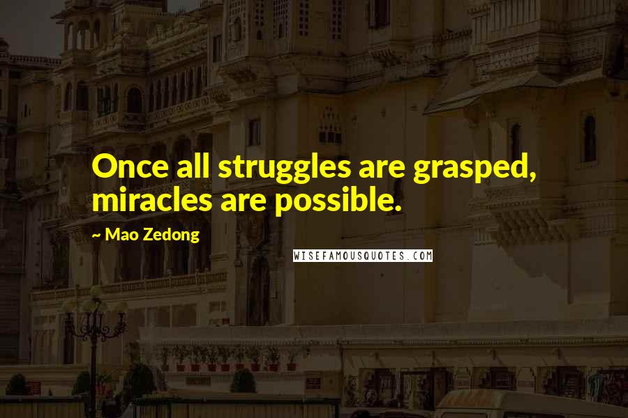 Mao Zedong Quotes: Once all struggles are grasped, miracles are possible.