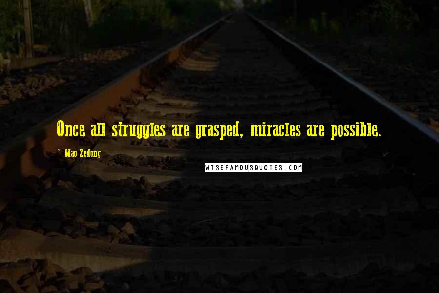 Mao Zedong Quotes: Once all struggles are grasped, miracles are possible.