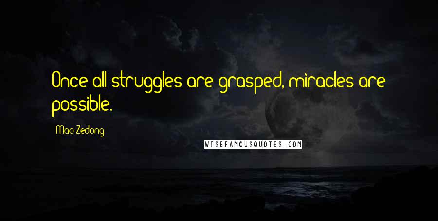 Mao Zedong Quotes: Once all struggles are grasped, miracles are possible.