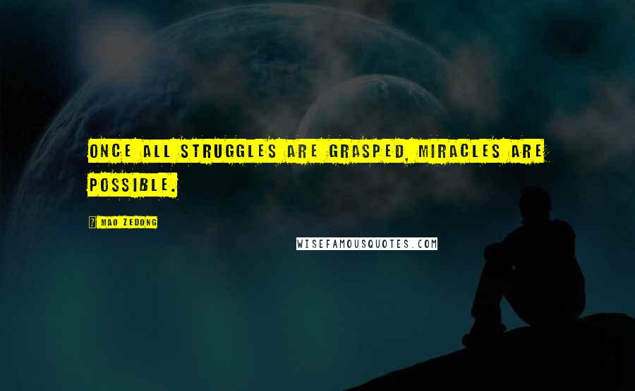 Mao Zedong Quotes: Once all struggles are grasped, miracles are possible.