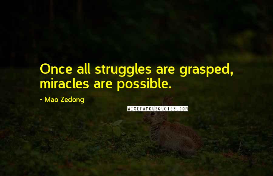 Mao Zedong Quotes: Once all struggles are grasped, miracles are possible.