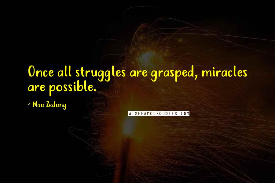 Mao Zedong Quotes: Once all struggles are grasped, miracles are possible.