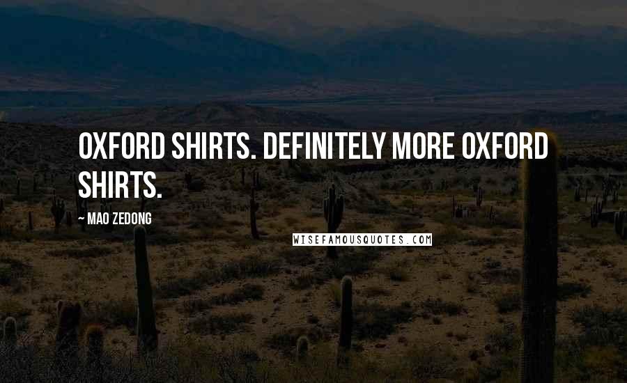 Mao Zedong Quotes: Oxford shirts. Definitely more oxford shirts.