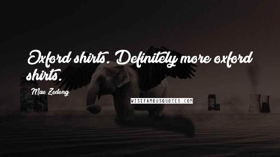 Mao Zedong Quotes: Oxford shirts. Definitely more oxford shirts.