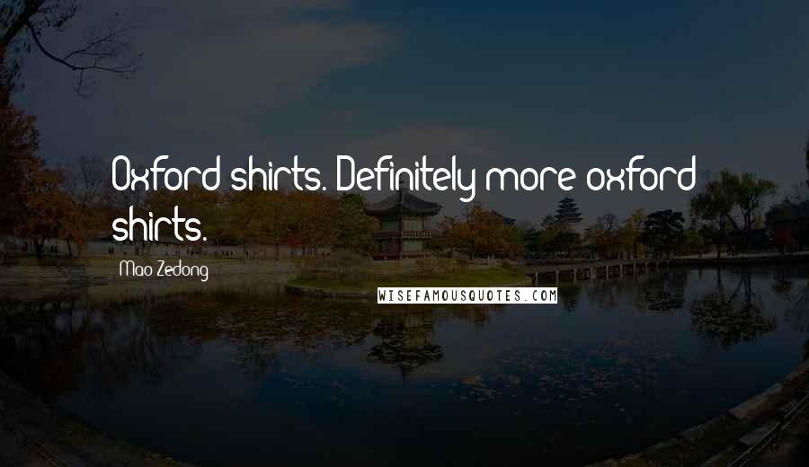 Mao Zedong Quotes: Oxford shirts. Definitely more oxford shirts.