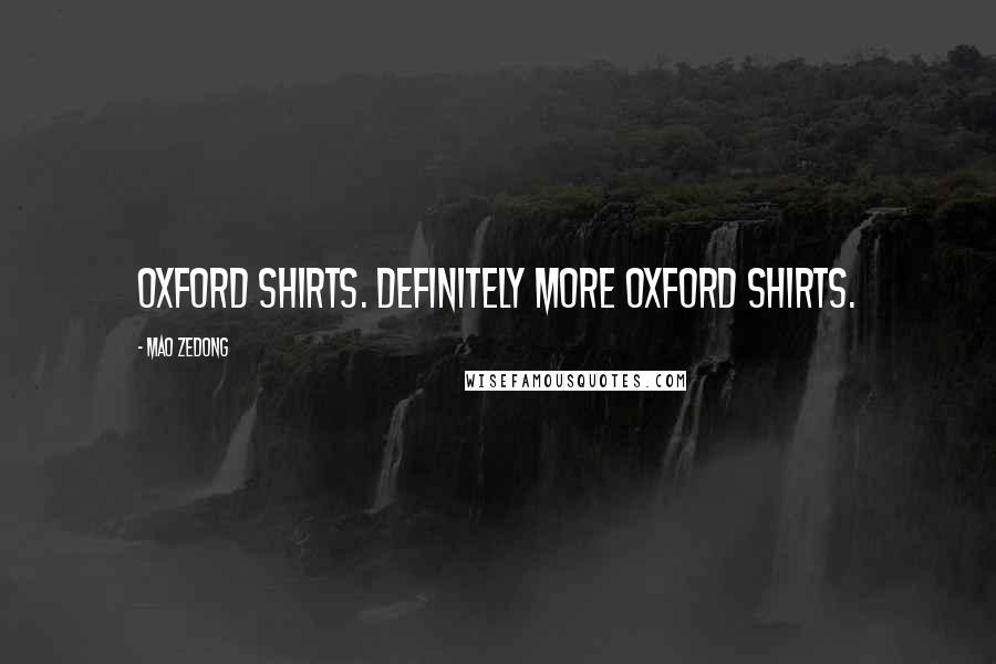 Mao Zedong Quotes: Oxford shirts. Definitely more oxford shirts.