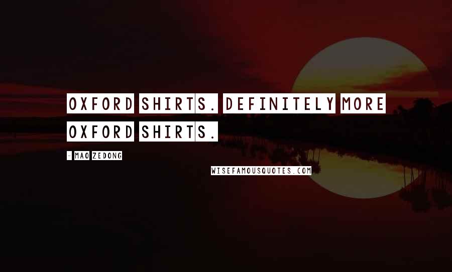 Mao Zedong Quotes: Oxford shirts. Definitely more oxford shirts.