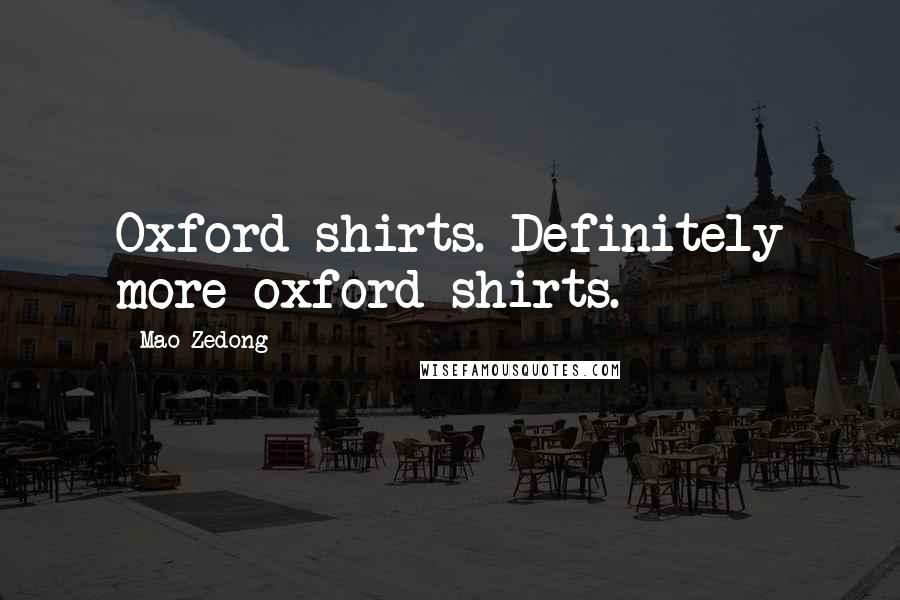 Mao Zedong Quotes: Oxford shirts. Definitely more oxford shirts.