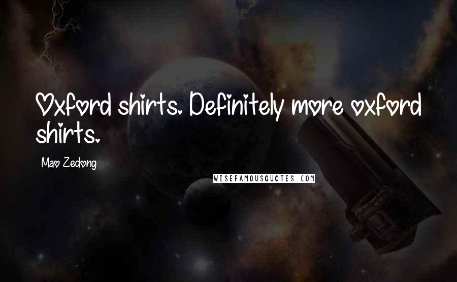 Mao Zedong Quotes: Oxford shirts. Definitely more oxford shirts.