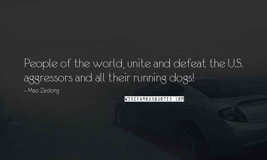 Mao Zedong Quotes: People of the world, unite and defeat the U.S. aggressors and all their running dogs!