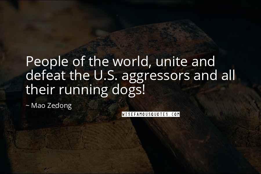 Mao Zedong Quotes: People of the world, unite and defeat the U.S. aggressors and all their running dogs!