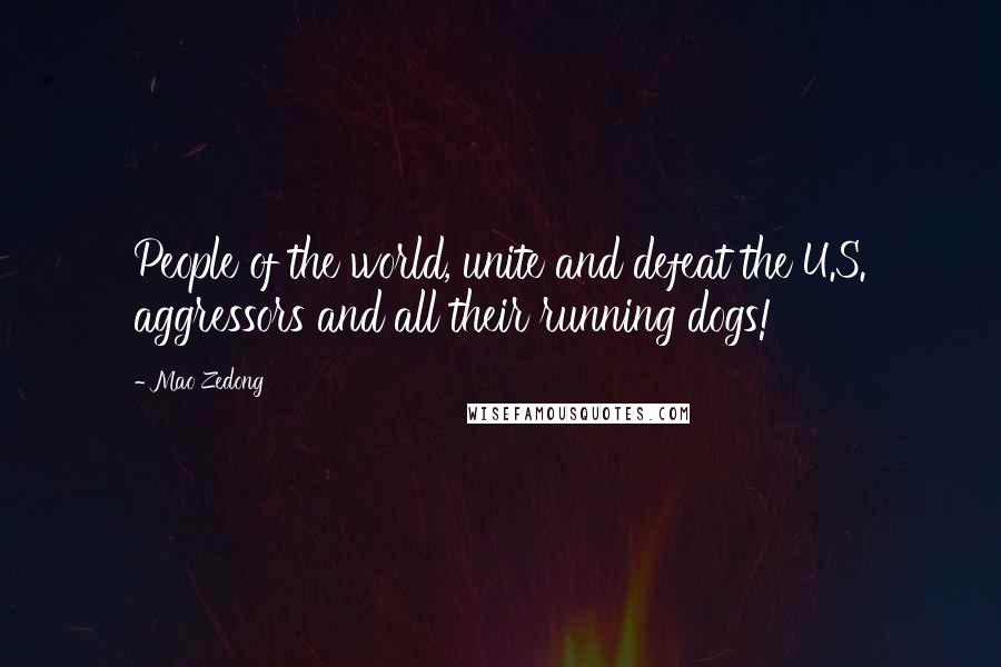 Mao Zedong Quotes: People of the world, unite and defeat the U.S. aggressors and all their running dogs!