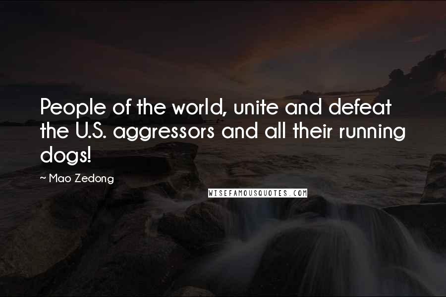 Mao Zedong Quotes: People of the world, unite and defeat the U.S. aggressors and all their running dogs!