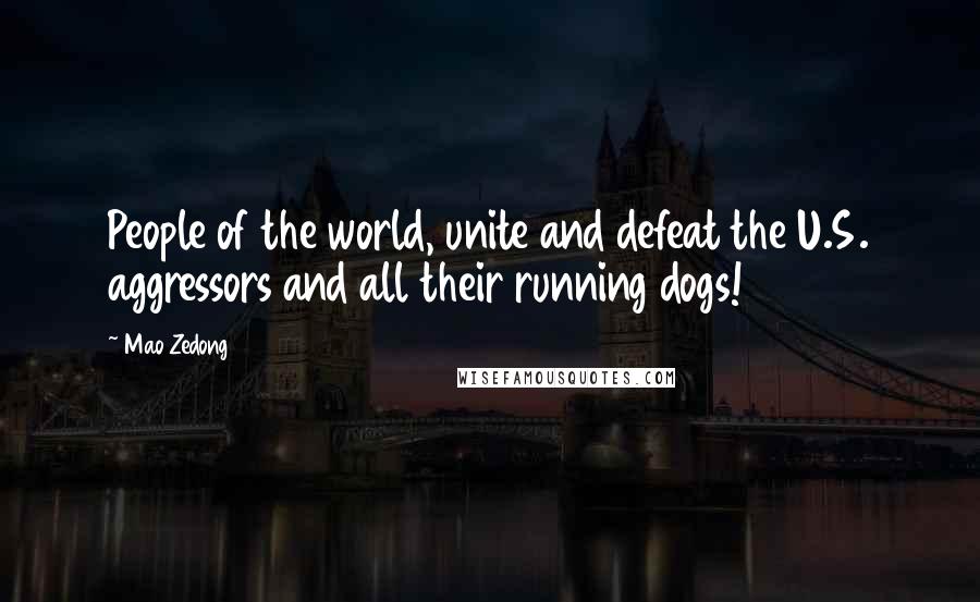 Mao Zedong Quotes: People of the world, unite and defeat the U.S. aggressors and all their running dogs!