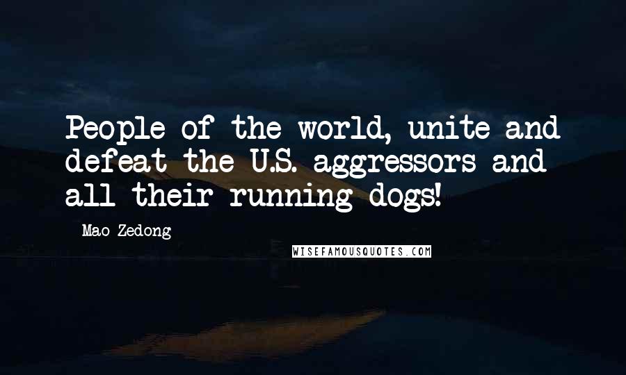 Mao Zedong Quotes: People of the world, unite and defeat the U.S. aggressors and all their running dogs!