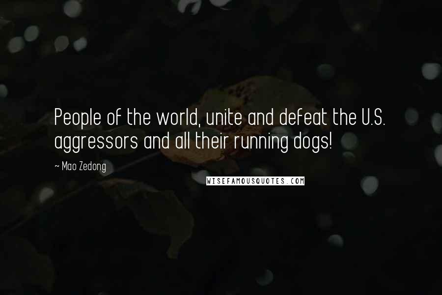 Mao Zedong Quotes: People of the world, unite and defeat the U.S. aggressors and all their running dogs!