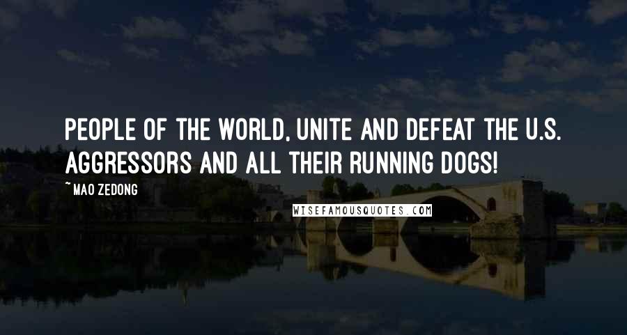 Mao Zedong Quotes: People of the world, unite and defeat the U.S. aggressors and all their running dogs!