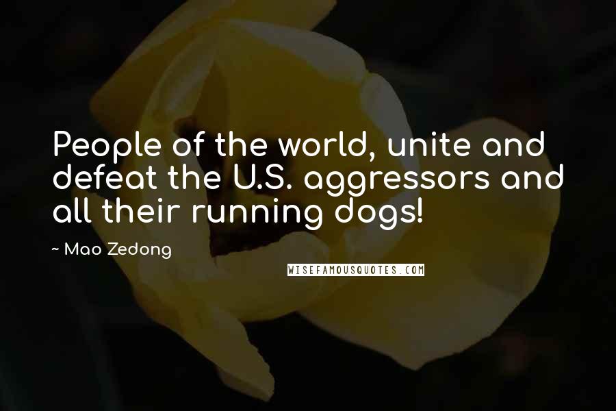 Mao Zedong Quotes: People of the world, unite and defeat the U.S. aggressors and all their running dogs!
