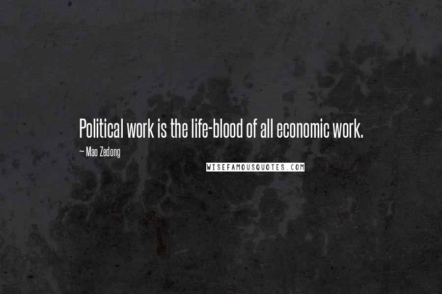 Mao Zedong Quotes: Political work is the life-blood of all economic work.