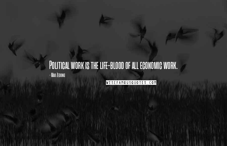 Mao Zedong Quotes: Political work is the life-blood of all economic work.