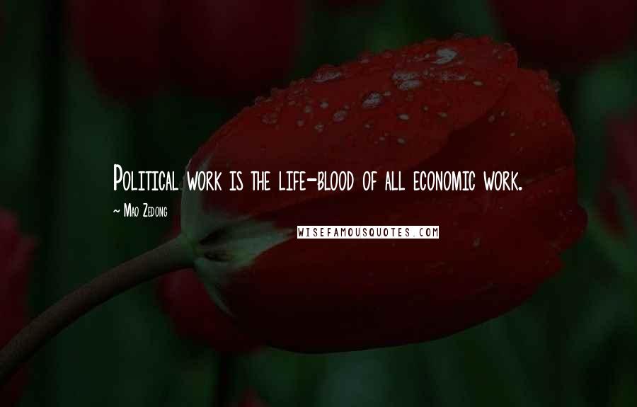 Mao Zedong Quotes: Political work is the life-blood of all economic work.