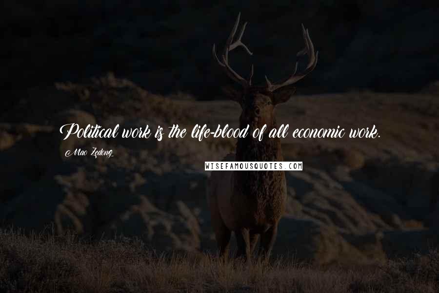 Mao Zedong Quotes: Political work is the life-blood of all economic work.