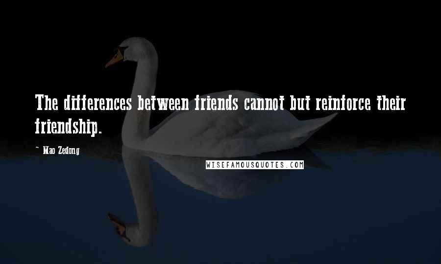 Mao Zedong Quotes: The differences between friends cannot but reinforce their friendship.