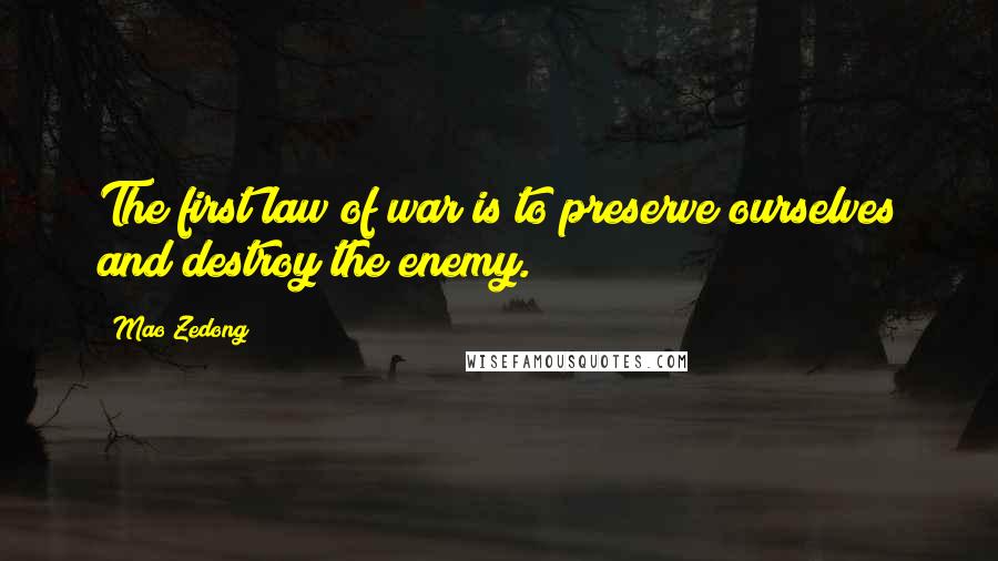 Mao Zedong Quotes: The first law of war is to preserve ourselves and destroy the enemy.