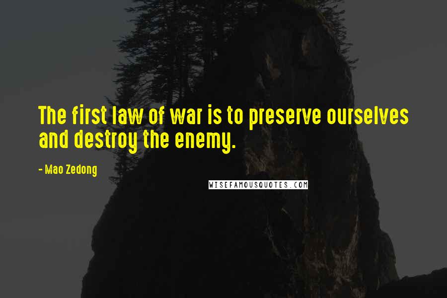 Mao Zedong Quotes: The first law of war is to preserve ourselves and destroy the enemy.