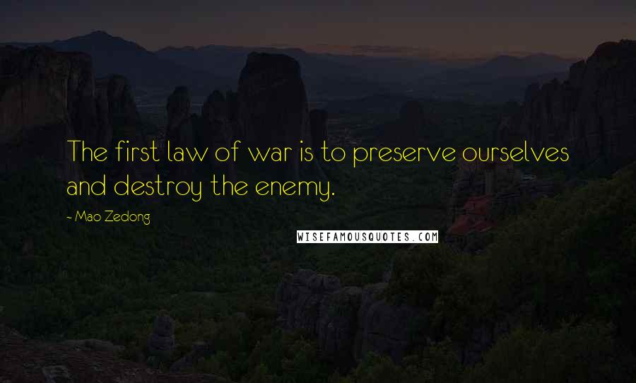 Mao Zedong Quotes: The first law of war is to preserve ourselves and destroy the enemy.