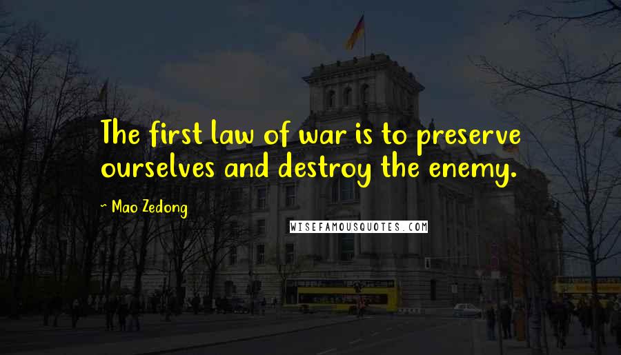 Mao Zedong Quotes: The first law of war is to preserve ourselves and destroy the enemy.