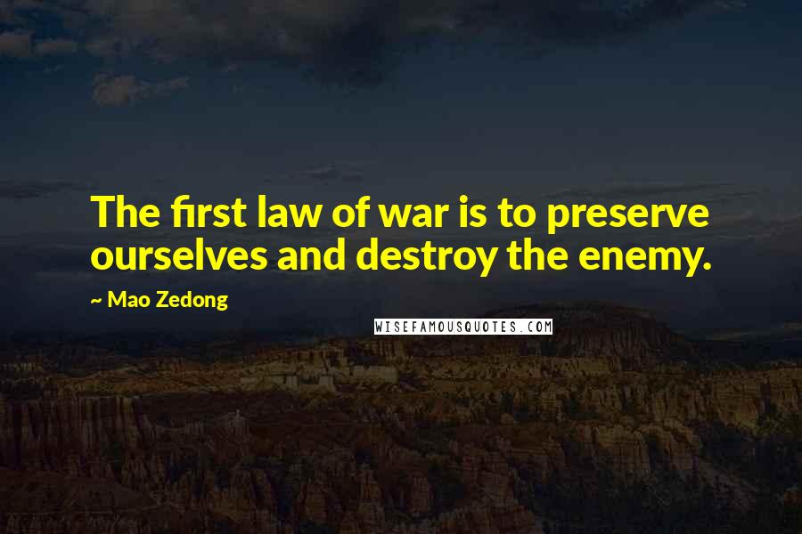 Mao Zedong Quotes: The first law of war is to preserve ourselves and destroy the enemy.