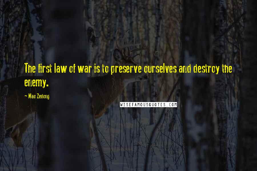 Mao Zedong Quotes: The first law of war is to preserve ourselves and destroy the enemy.