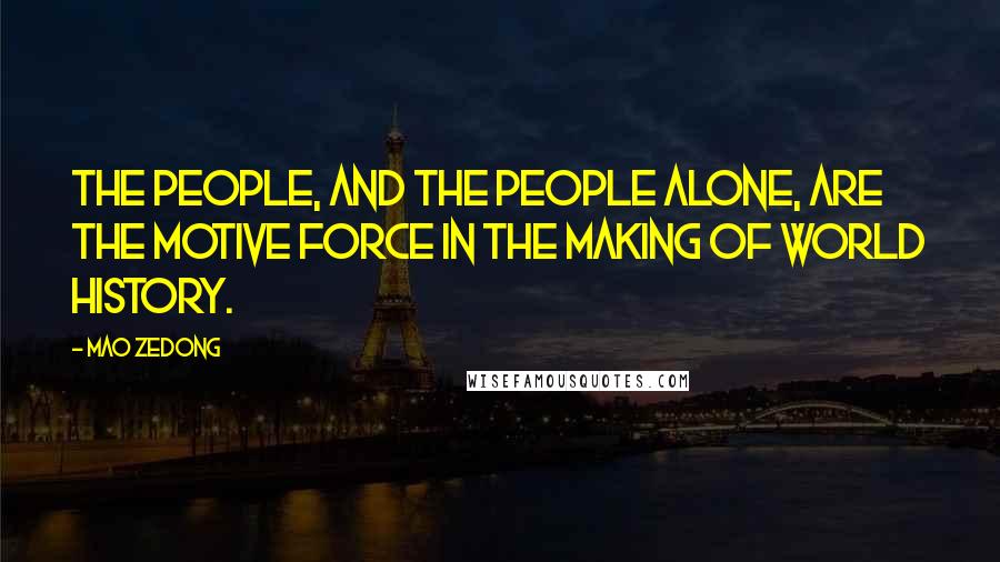 Mao Zedong Quotes: The people, and the people alone, are the motive force in the making of world history.